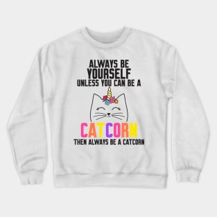 Be Yourself Unless You Can Be A Catcorn Crewneck Sweatshirt